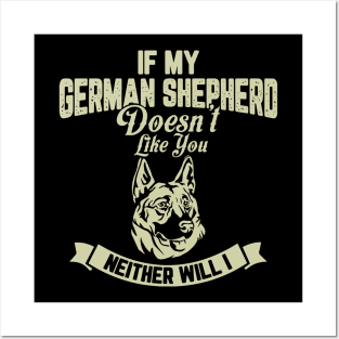 If my GERMAN SHEPHERD Doesn't like you Neither Will I Posters and Art